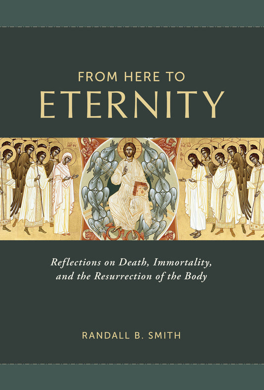 From Here to Eternity: Reflections on Death, Immortality, and the Resurrection of the Body