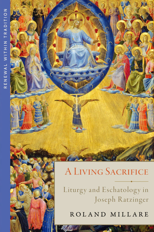 A Living Sacrifice:  Liturgy and Eschatology in Joseph Ratzinger